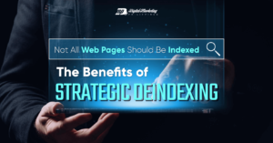 Not All Web Pages Should Be Indexed – The Benefits of Strategic Deindexing